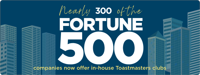 All of the top 20 Fortune 500 companies have at least one Toastmasters club
